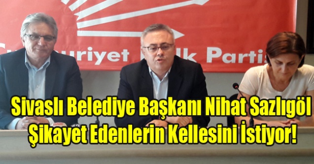 NİHAT SAZLIGÖL BANA İFTİRA ATIYORLAR DEDİ KELLE İSTEDİ
