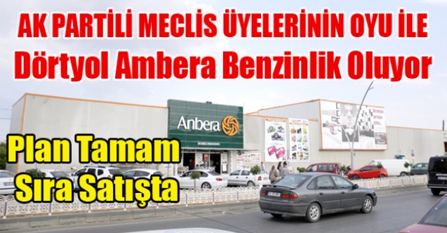 DÖRTYOL ANBERA BENZİNLİK ALANI OLDU, SIRADA SATIŞI VAR