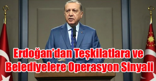 ERDOĞAN#039;DAN BELEDİYELERE VE TEŞKİLATLARA SERT UYARI