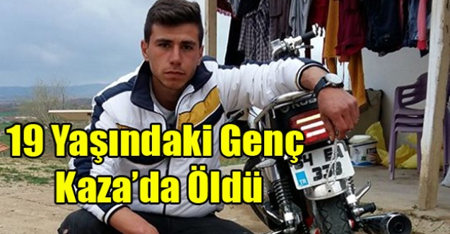 MOTOSİKLET KAZASINDA 19 YAŞINDAKİ GENÇ ÖLDÜ