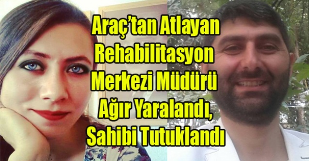 UŞAK DÖNÜŞÜ YAŞANDI: ARAÇTAN ATLAYAN MÜDÜR KOMADA, SAHİBİ TUTUKLANDI
