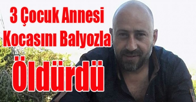 UŞAK#039;TA 3 ÇOCUK ANNESİ, KOCASINI BALYOZLA ÖLDÜRDÜ