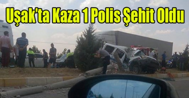 UŞAK#039;TA KAZA 1 POLİS ŞEHİT OLDU