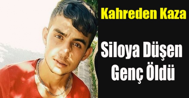 19 YAŞINDAKİ GENÇ ARPA SİLOSUNA DÜŞEREK CAN VERDİ