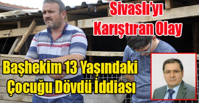 ÇAN SESİNDEN RAHATSIZ OLAN BAŞHEKİM 13 YAŞINDAKİ ÇOCUĞU DÖVDÜ İDDİASI