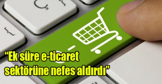 “Ek süre e-ticaret sektörüne nefes aldırdı”