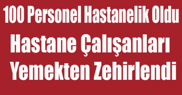 UŞAK#039;TA 100 HASTANE PERSONELİ YEMEKTEN ZEHİRLENDİ