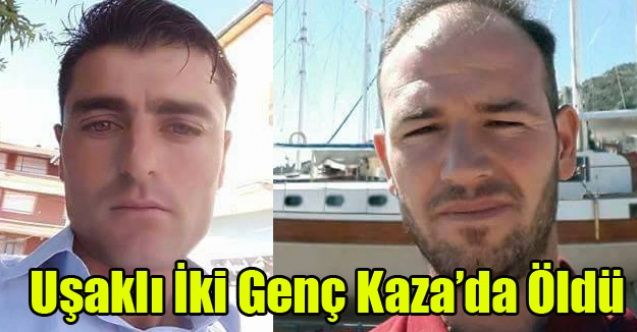 UŞAKLI İKİ GENÇ ÇİVRİL DE KAZADA ÖLDÜ