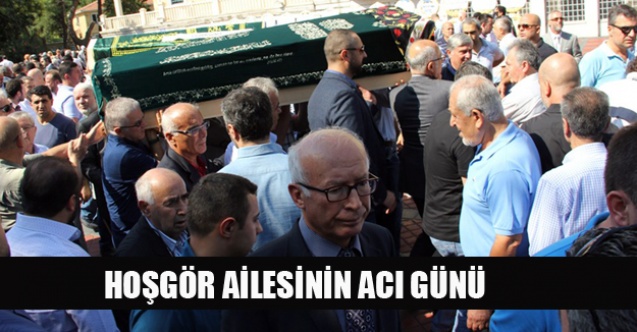 HOŞGÖR AİLESİNİN ACI GÜNÜ