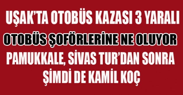 UŞAK#039;TA YİNE OTOBÜS KAZASI 3 YARALI