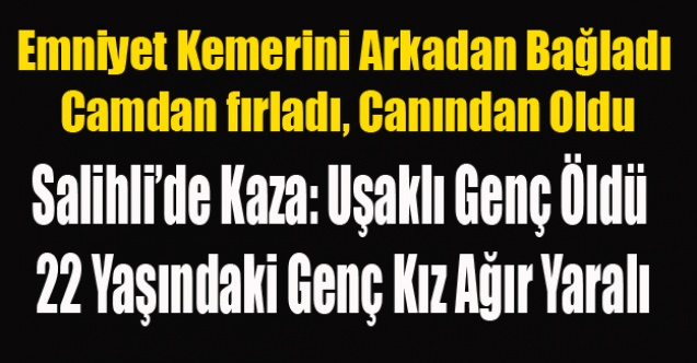 UŞAKLI GENÇ SALİHLİ DE KAZA DA ÖLDÜ, BİR GENÇ KIZ DA AĞIR YARALI