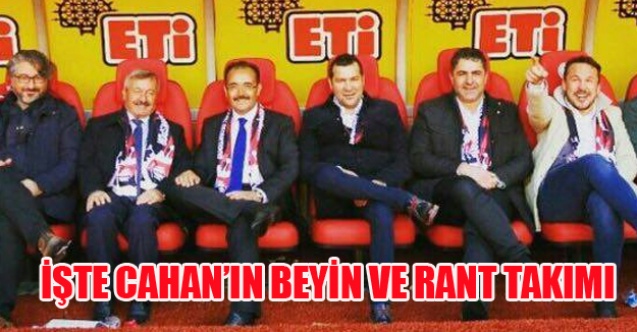 İŞTE NURULLAH CAHAN#039;IN BEYİN VE RANT TAKIMI!