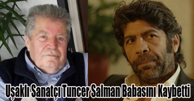 UŞAKLI SANATÇI TUNCER SALMAN#039;IN ACI GÜNÜ