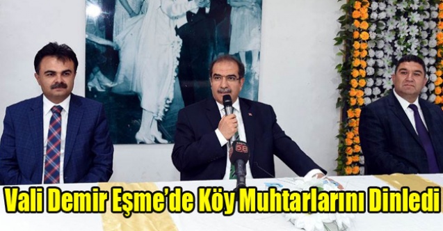 VALİ DEMİR EŞME#039;DE, BAŞKAN KAYMAKAM VE  MUHTARLARLA BİR ARAYA GELDİ