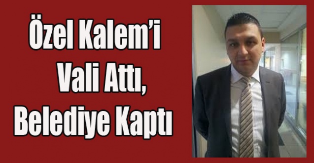 VALİ#039;NİN ATTIĞI ÖZEL KALEMİ CAHAN KAPTI