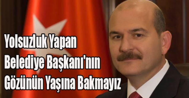 YOLSUZLUK YAPAN BELEDİYE BAŞKANININ GÖZÜNÜN YAŞINA BAKMAYIZ