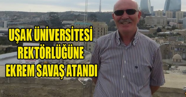 UŞAK ÜNİVERSİTESİNİN YENİ REKTÖRÜ EKREM SAVAŞ OLDU