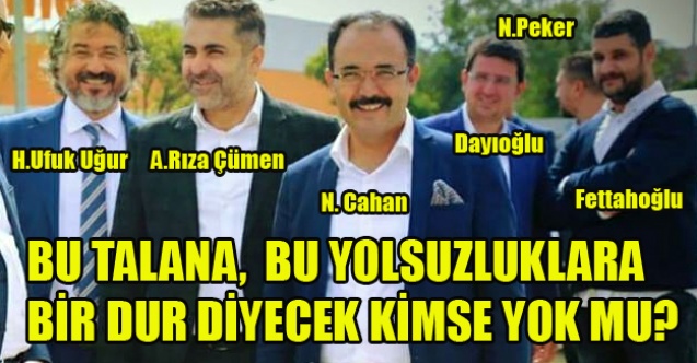BU TALANA BU YOLSUZLUKLARA, BU HIRSIZLIKLARA BİR DUR DİYECEK KİMSE YOK MU? 