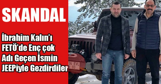 CUMHURBAŞKANI SÖZCÜSÜNÜ FETÖ#039;DEN EN ÇOK ADI GEÇEN İSMİN JEEPİYLE GEZDİRMİŞLER