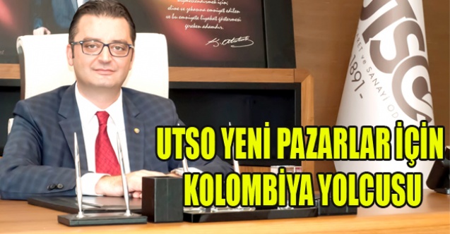 UTSO YENİ PAZARLAR İÇİN KOLOMBİYA YOLCUSU