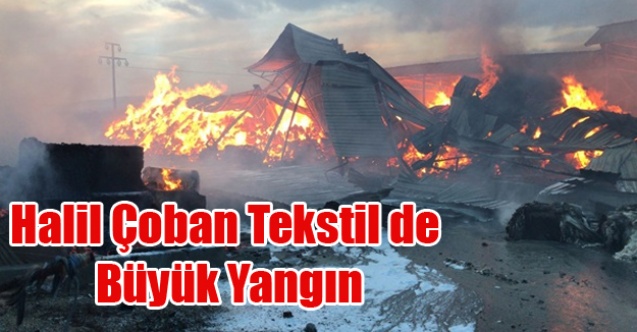 HALİL ÇOBAN TEKSTİL DE BÜYÜK YANGIN