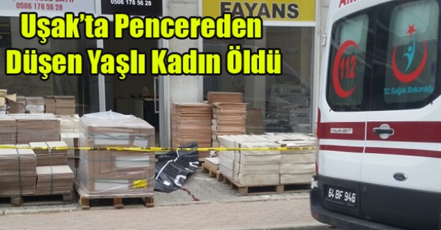UŞAK#039;TA CAMDAN DÜŞEN YAŞLI KADIN ÖLDÜ