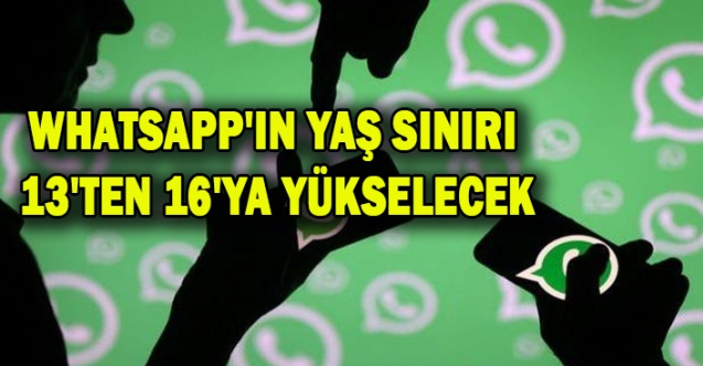 WHATSAPP'IN YAŞ SINIRI 13'TEN 16'YA YÜKSELECEK