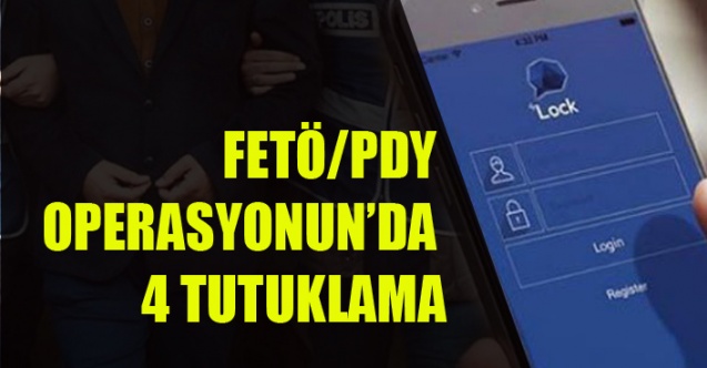 FETÖ/PDY OPERASYONUN’DA 4 TUTUKLAMA