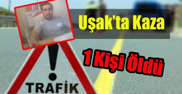 Uşak’ta Kaza 1 Kişi Öldü