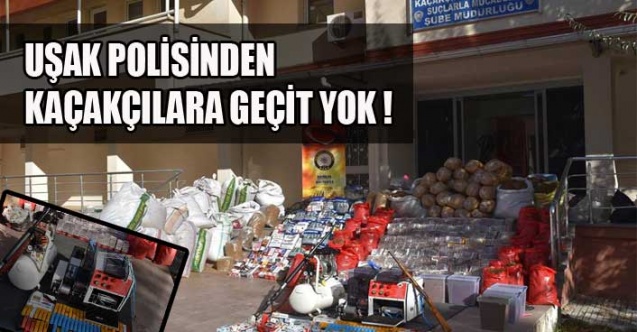 UŞAK POLİSİNDEN KAÇAKÇILARA GEÇİT YOK !