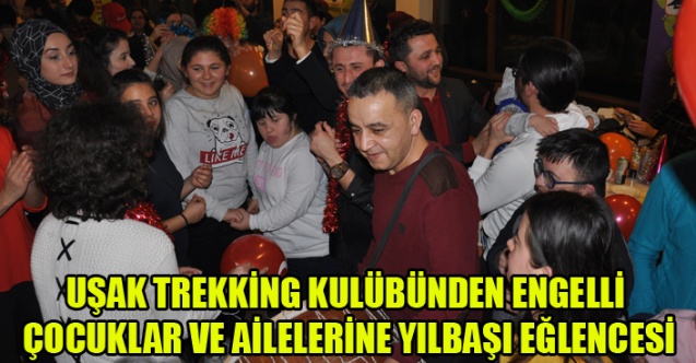 UŞAK TREKKİNG KULÜBÜNDEN ENGELLİ ÇOCUKLAR VE AİLELERİNE YILBAŞI EĞLENCESİ
