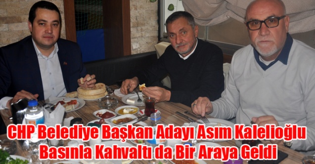 CHP BELEDİYE BAŞKAN ADAYI ASIM  KALELİOÜLU BASINLA KAHVALTIDA BULUŞTU