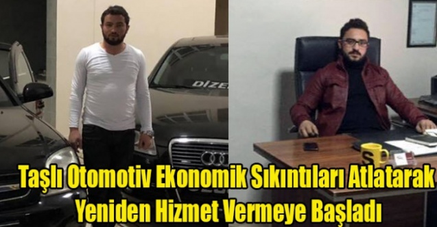 TAŞLI OTOMOTİV EKONOMİK SIKINTILARI ATLATARAK YENİDEN HİZMET VERMEYE BAŞLADI