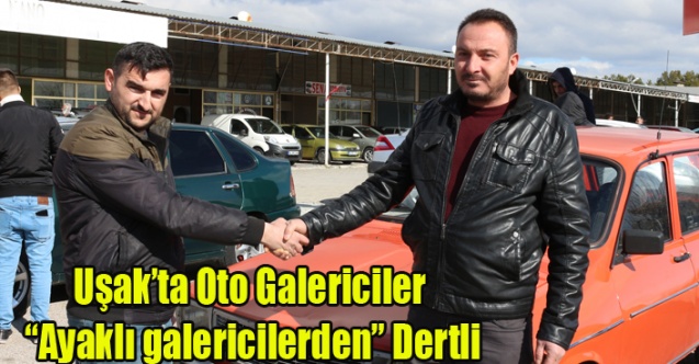 OTO GALERİCİLER "AYAKLI GALERİCİLER"DEN DERTLİ