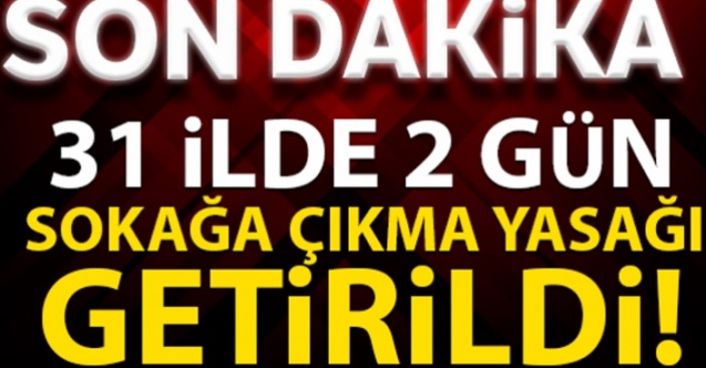 31 İlde 2 Gün Sokağa Çıkma Yasağı İlan Edildi