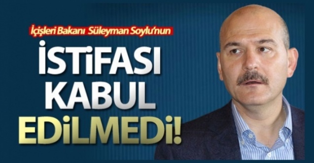 İçişleri Bakanı Soylu'nun istifası kabul edilmedi