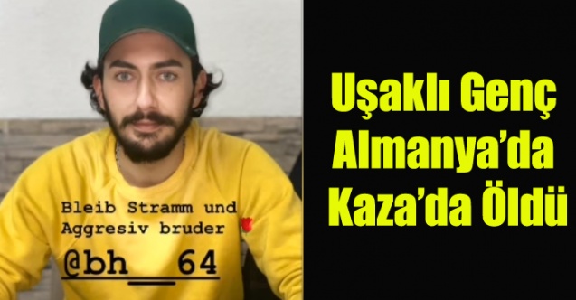 Uşaklı Genç Almanya'da Kaza'da Yaşamını Yitirdi