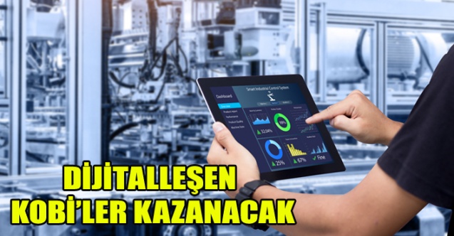 DİJİTALLEŞEN KOBİ’LER KAZANACAK
