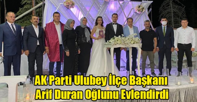 AK PARTİ ULUBEY İLÇE BAŞKANI ARİF DURAN OĞLUNU EVLENDİRDİ