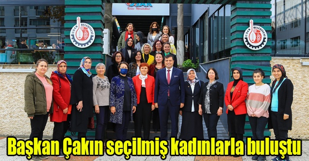 Başkan Çakın seçilmiş kadınlarla buluştu