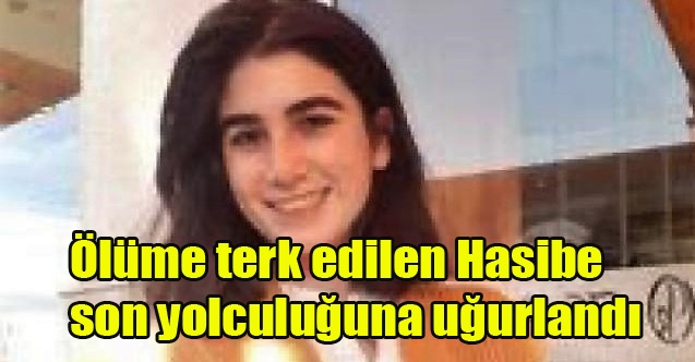 Ölüme terk edilen Hasibe son yolculuğuna uğurlandı