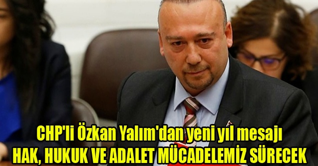 YALIM: HAK, HUKUK VE ADALET MÜCADELEMİZ SÜRECEK