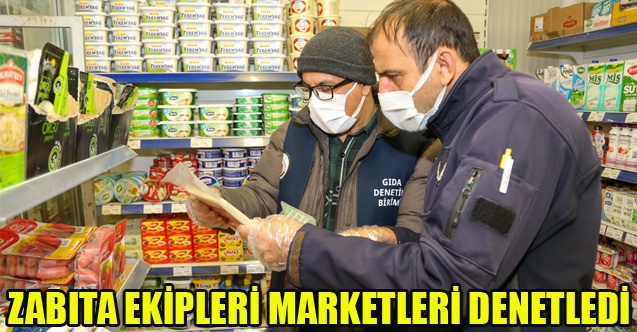 ZABITA EKİPLERİ MARKETLERİ DENETLEDİ
