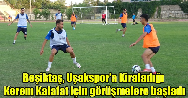 Beşiktaş, Uşakspor#039;a Kiraladığı Kerem Kalafat için görüşmelere başladı