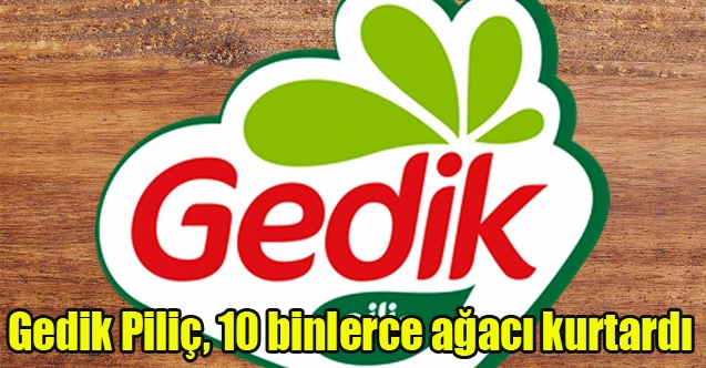 Gedik Piliç, yaşanılabilir bir dünya için 10 binlerce ağacı kurtardı