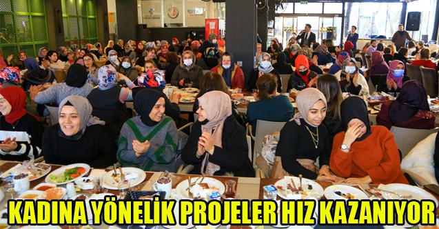 KADINA YÖNELİK PROJELER HIZ KAZANIYOR
