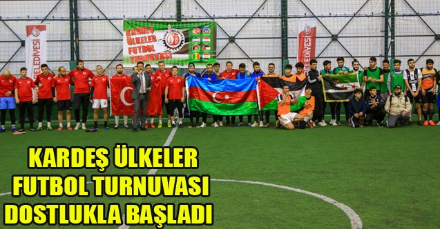 KARDEŞ ÜLKELER FUTBOL TURNUVASI DOSTLUKLA BAŞLADI