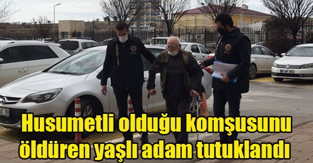 Husumetli olduğu komşusunu öldüren yaşlı adam tutuklandı