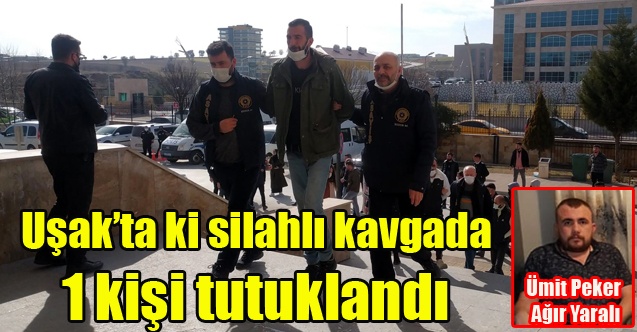 Uşakta çıkan silahlı kavgada 1 kişi tutuklandı