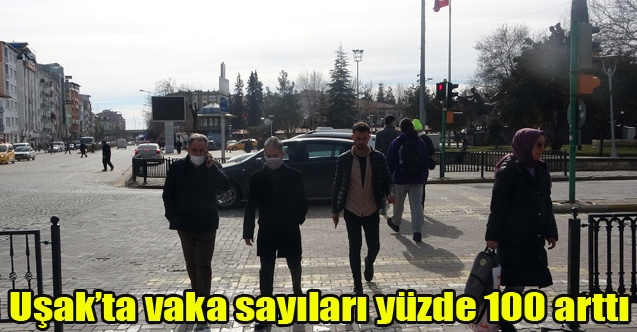 Uşakta vaka sayıları yüzde 100e yakın arttı
